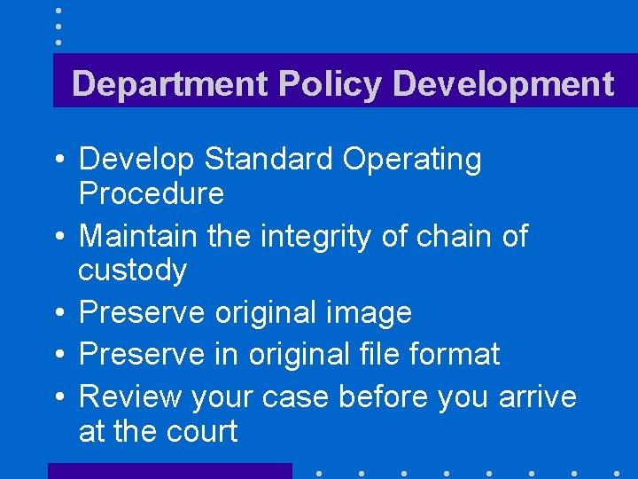 Department Policy Development • Develop Standard Operating Procedure • Maintain the integrity of chain