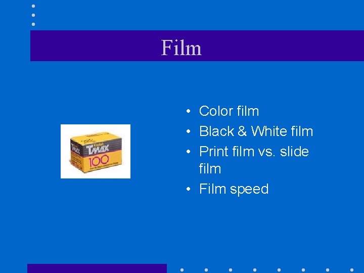 Film • Color film • Black & White film • Print film vs. slide