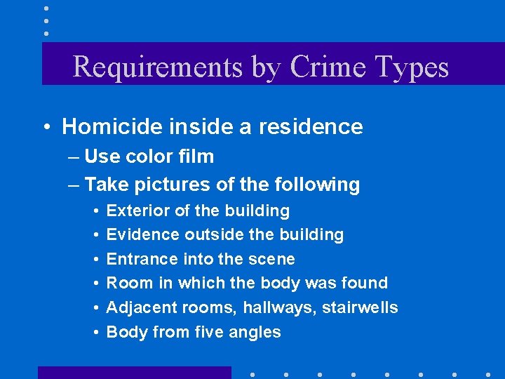 Requirements by Crime Types • Homicide inside a residence – Use color film –