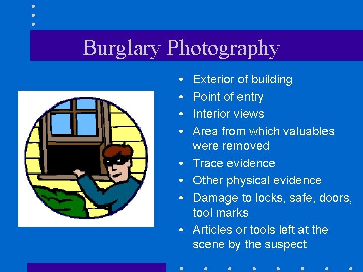 Burglary Photography • • Exterior of building Point of entry Interior views Area from