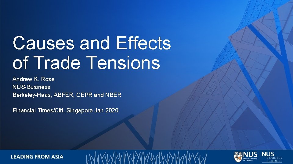 Causes and Effects of Trade Tensions Andrew K. Rose NUS-Business Berkeley-Haas, ABFER, CEPR and Causes and Effects of Trade Tensions Andrew K. Rose NUS-Business Berkeley-Haas, ABFER, CEPR and