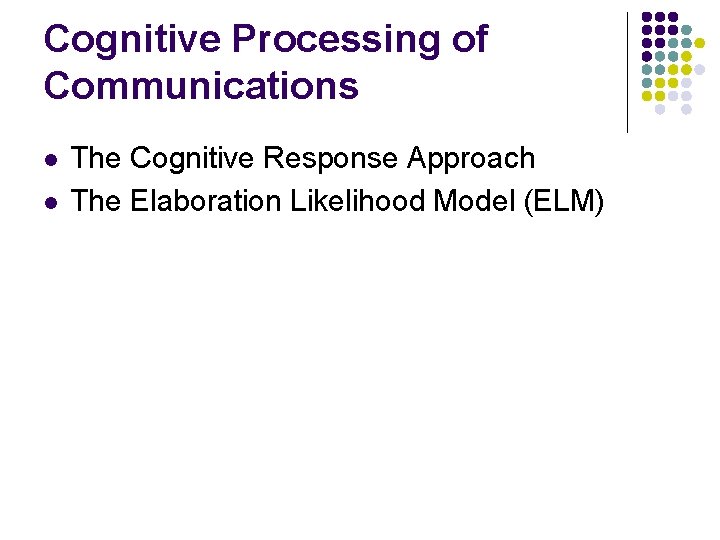 Cognitive Processing of Communications l l The Cognitive Response Approach The Elaboration Likelihood Model Cognitive Processing of Communications l l The Cognitive Response Approach The Elaboration Likelihood Model