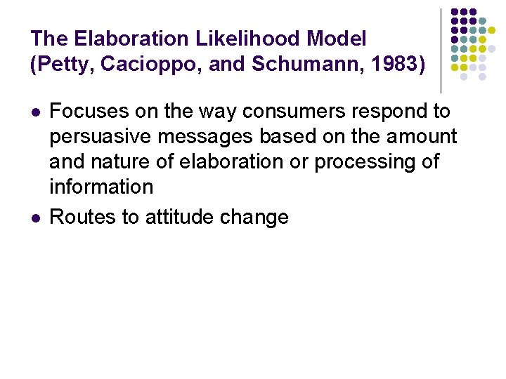 The Elaboration Likelihood Model (Petty, Cacioppo, and Schumann, 1983) l l Focuses on the