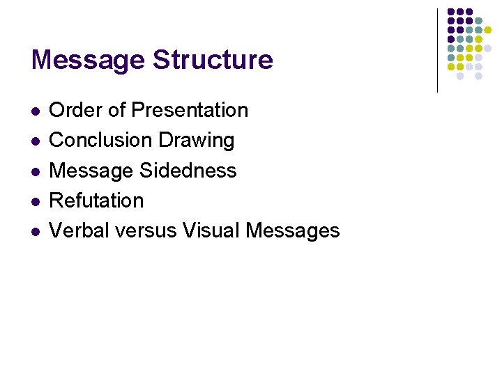 Message Structure l l l Order of Presentation Conclusion Drawing Message Sidedness Refutation Verbal