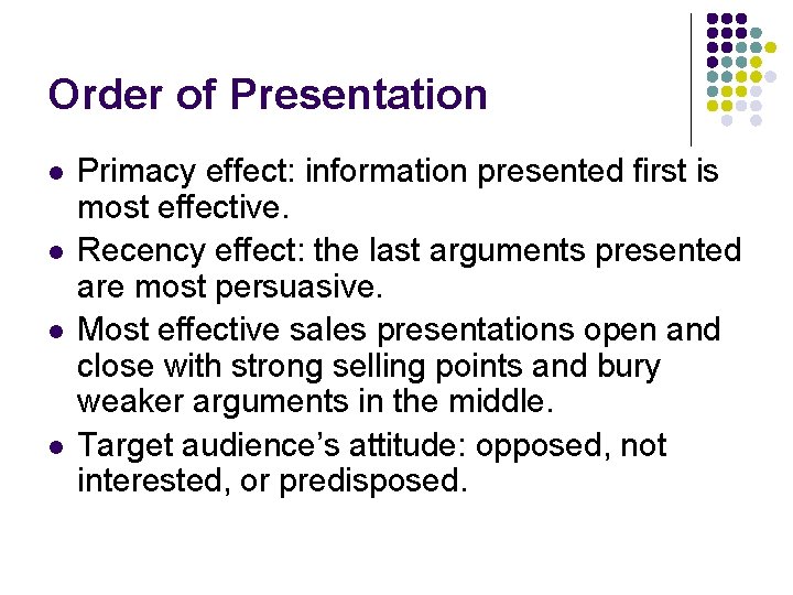 Order of Presentation l l Primacy effect: information presented first is most effective. Recency