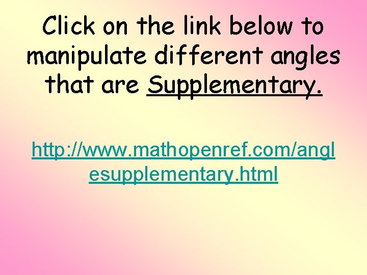 Click on the link below to manipulate different angles that are Supplementary. http: //www.