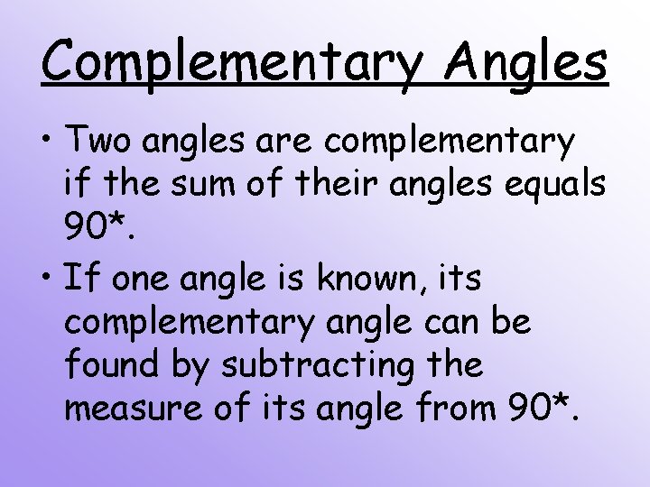 Complementary Angles • Two angles are complementary if the sum of their angles equals