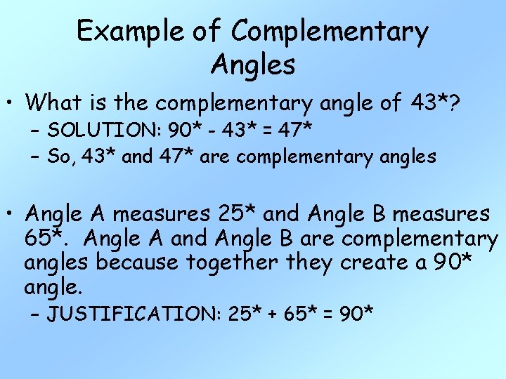 Example of Complementary Angles • What is the complementary angle of 43*? – SOLUTION: