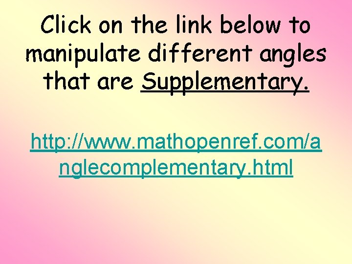 Click on the link below to manipulate different angles that are Supplementary. http: //www.