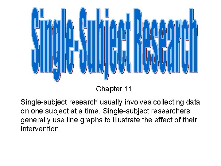 Chapter 11 Single-subject research usually involves collecting data on one subject at a time.