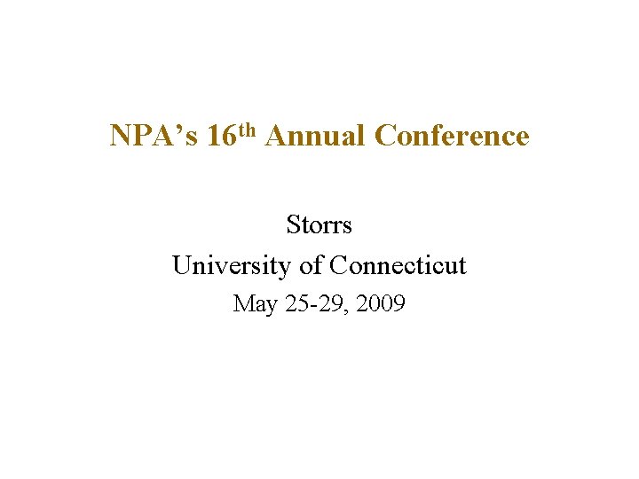 NPA’s 16 th Annual Conference Storrs University of Connecticut May 25 -29, 2009 