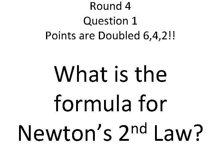 Round 4 Question 1 Points are Doubled 6, 4, 2!! What is the formula