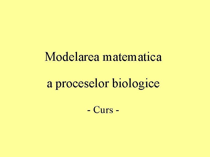 Modelarea matematica a proceselor biologice - Curs - 
