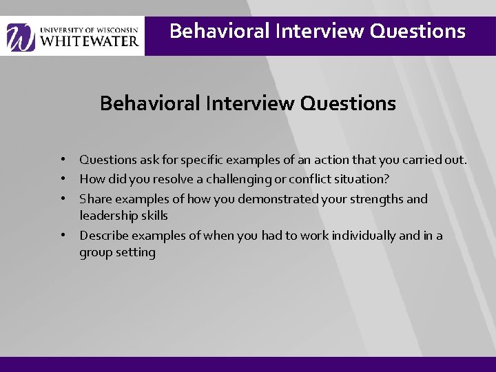 Behavioral Interview Questions • Questions ask for specific examples of an action that you