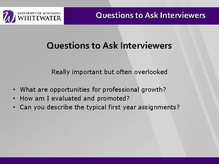 Questions to Ask Interviewers Really important but often overlooked • What are opportunities for
