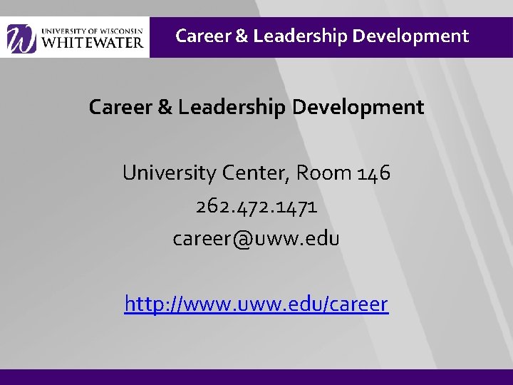 Career & Leadership Development University Center, Room 146 262. 472. 1471 career@uww. edu http: