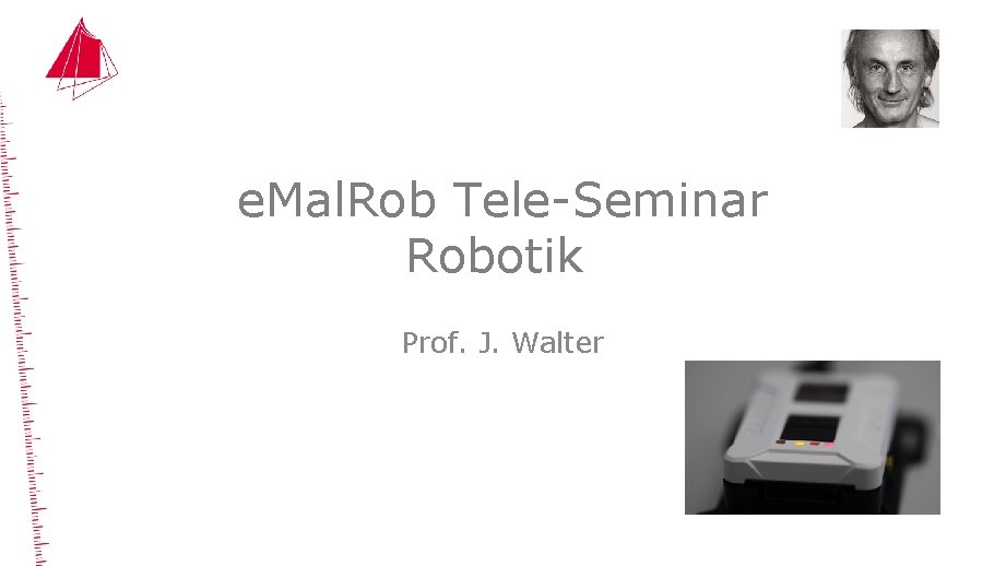 e. Mal. Rob Tele-Seminar Robotik Prof. J. Walter 
