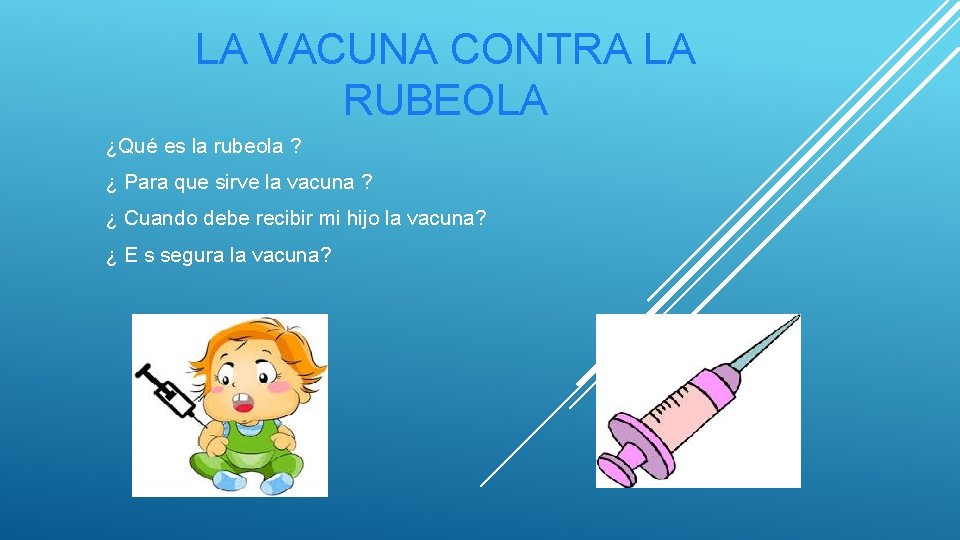 LA VACUNA CONTRA LA RUBEOLA ¿Qué es la rubeola ? ¿ Para que sirve