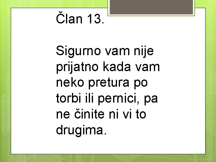 Član 13. Sigurno vam nije prijatno kada vam neko pretura po torbi ili pernici,