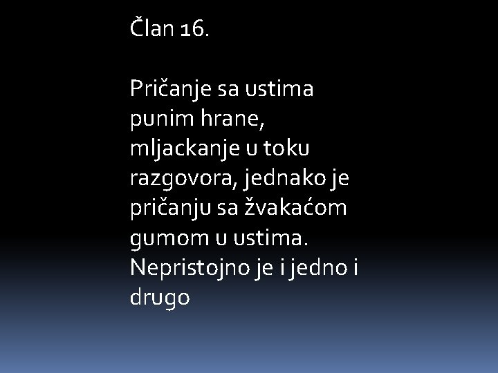 Član 16. Pričanje sa ustima punim hrane, mljackanje u toku razgovora, jednako je pričanju