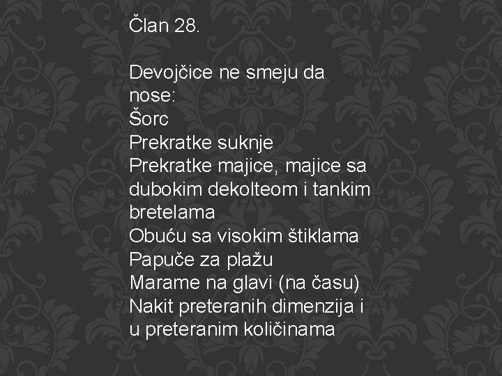 Član 28. Devojčice ne smeju da nose: Šorc Prekratke suknje Prekratke majice, majice sa