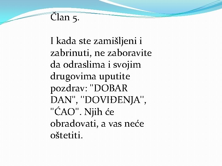 Član 5. I kada ste zamišljeni i zabrinuti, ne zaboravite da odraslima i svojim