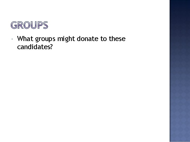  What groups might donate to these candidates? 