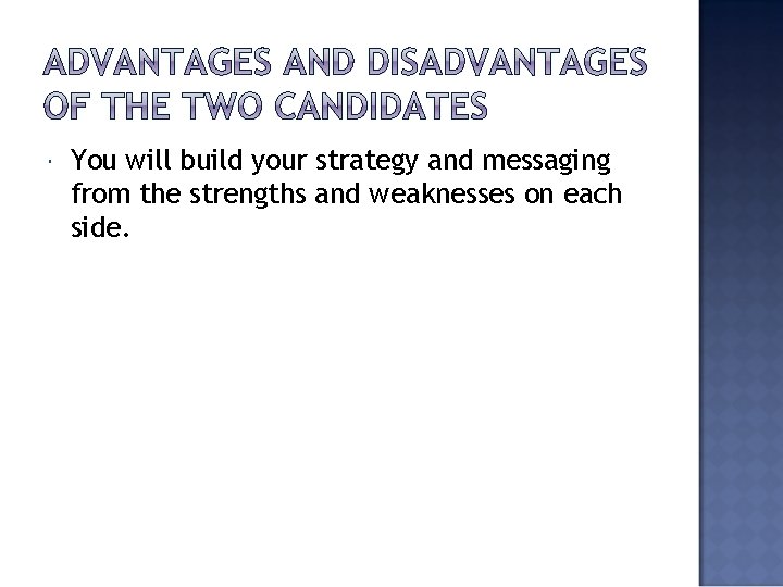  You will build your strategy and messaging from the strengths and weaknesses on
