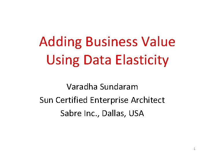 Adding Business Value Using Data Elasticity Varadha Sundaram Sun Certified Enterprise Architect Sabre Inc.