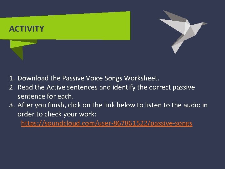 ACTIVITY 1. Download the Passive Voice Songs Worksheet. 2. Read the Active sentences and