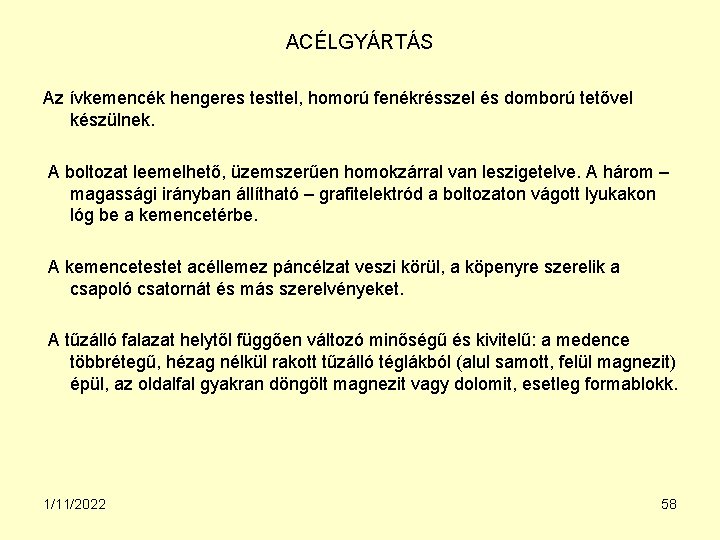 ACÉLGYÁRTÁS Az ívkemencék hengeres testtel, homorú fenékrésszel és domború tetővel készülnek. A boltozat leemelhető,