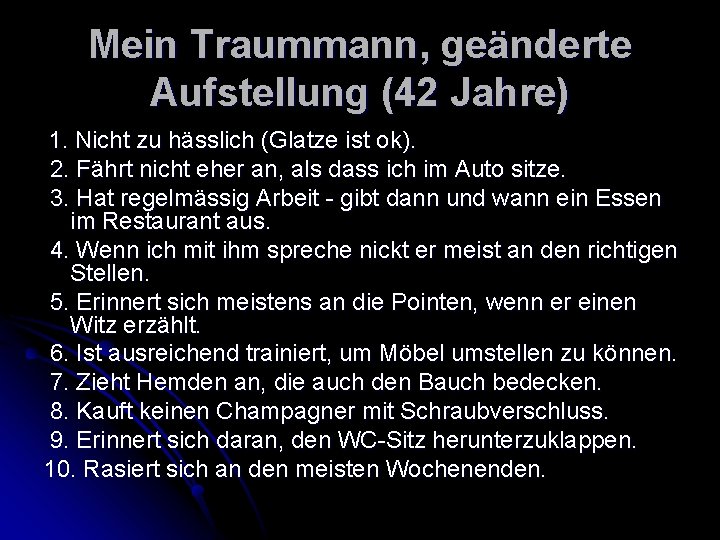 Mein Traummann, geänderte Aufstellung (42 Jahre) 1. Nicht zu hässlich (Glatze ist ok). 2.