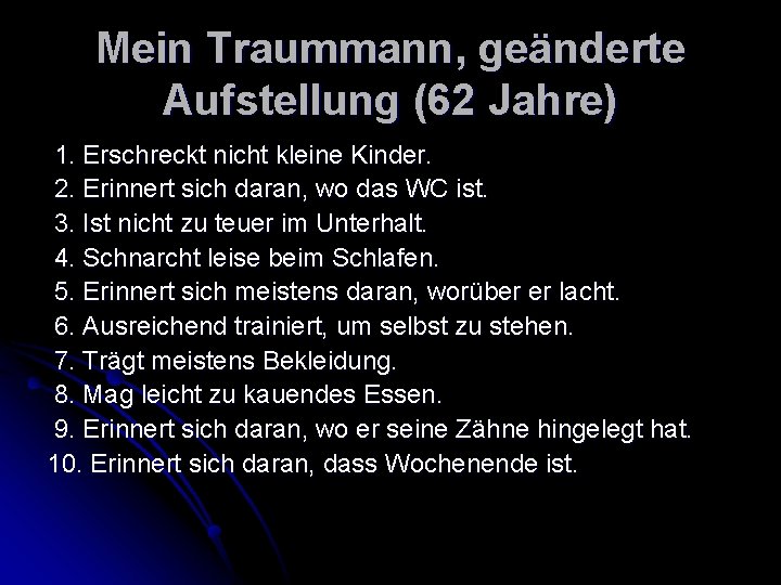 Mein Traummann, geänderte Aufstellung (62 Jahre) 1. Erschreckt nicht kleine Kinder. 2. Erinnert sich