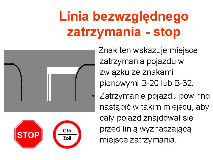 Linia bezwzględnego zatrzymania - stop Znak ten wskazuje miejsce zatrzymania pojazdu w związku ze