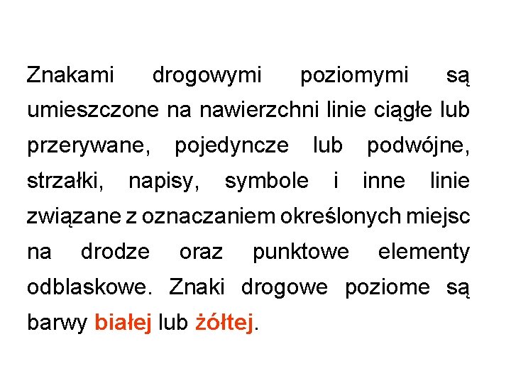 Znakami drogowymi poziomymi są umieszczone na nawierzchni linie ciągłe lub przerywane, strzałki, pojedyncze napisy,