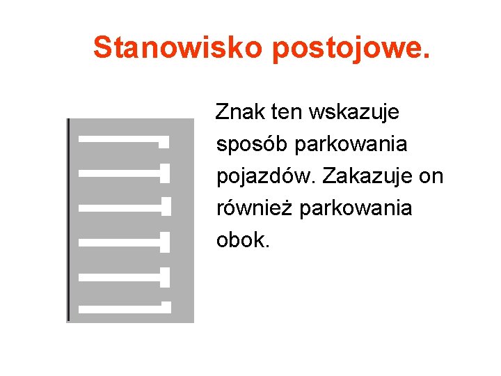 Stanowisko postojowe. Znak ten wskazuje sposób parkowania pojazdów. Zakazuje on również parkowania obok. 