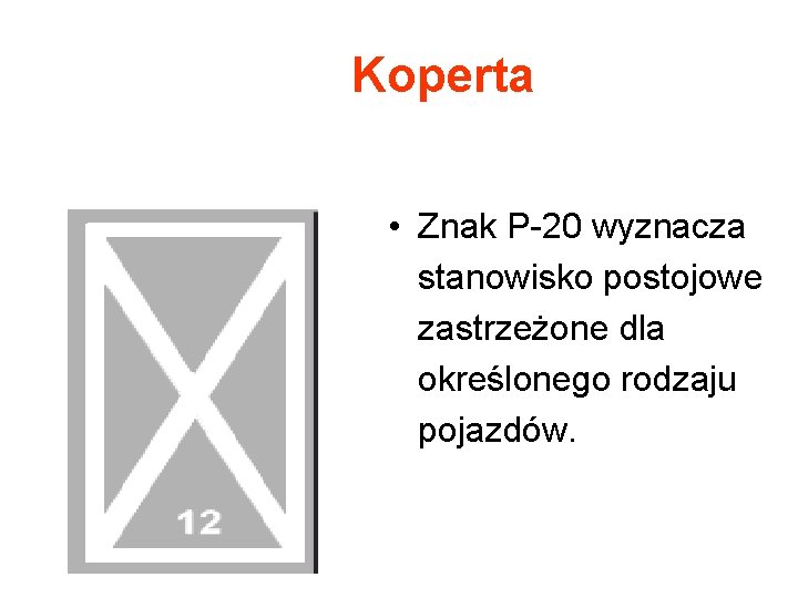 Koperta • Znak P-20 wyznacza stanowisko postojowe zastrzeżone dla określonego rodzaju pojazdów. 