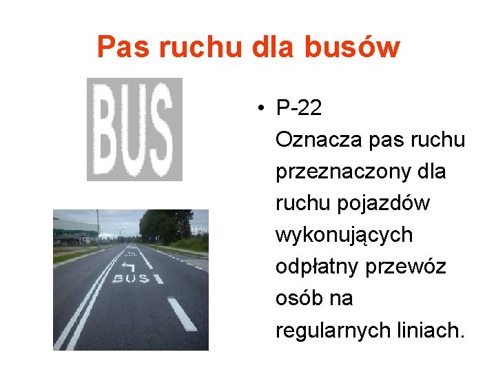 Pas ruchu dla busów • P-22 Oznacza pas ruchu przeznaczony dla ruchu pojazdów wykonujących