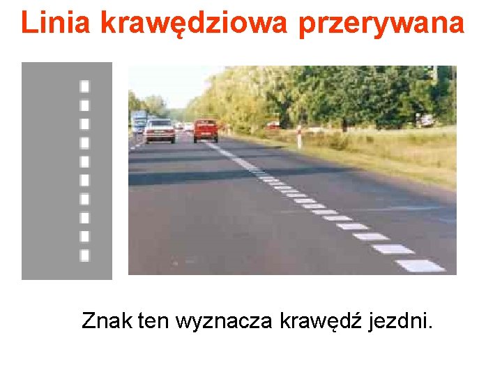 Linia krawędziowa przerywana Znak ten wyznacza krawędź jezdni. 