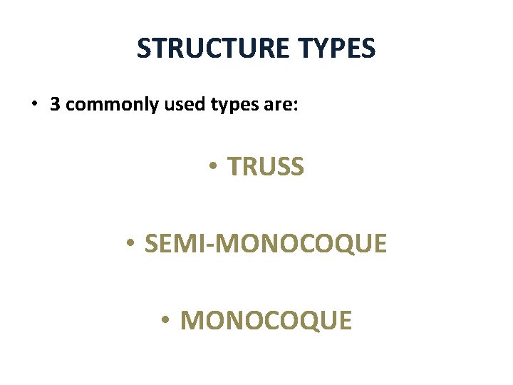 STRUCTURE TYPES • 3 commonly used types are: • TRUSS • SEMI-MONOCOQUE • MONOCOQUE