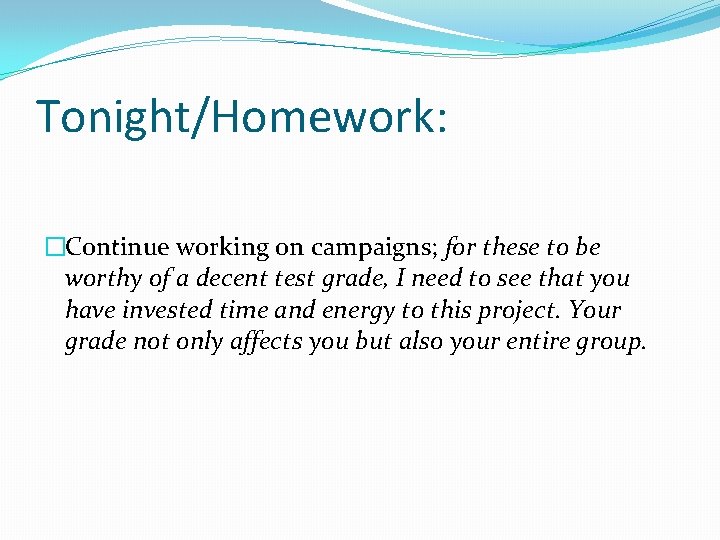 Tonight/Homework: �Continue working on campaigns; for these to be worthy of a decent test