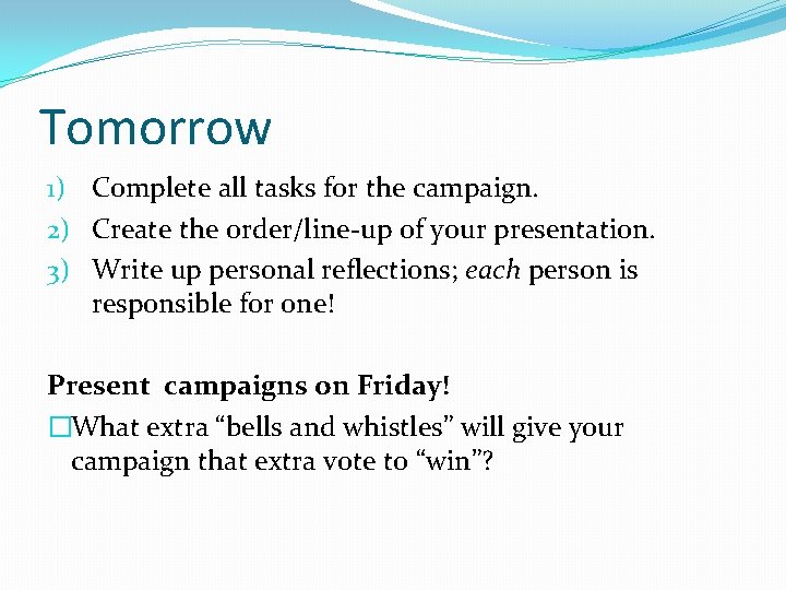 Tomorrow 1) Complete all tasks for the campaign. 2) Create the order/line-up of your