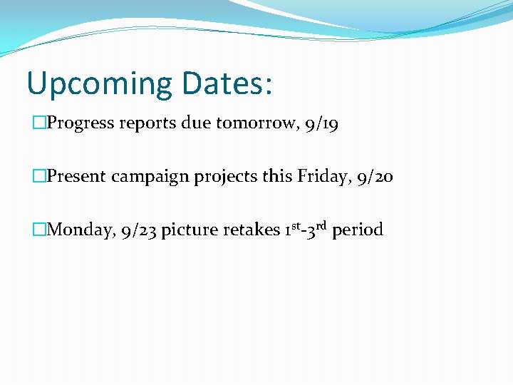 Upcoming Dates: �Progress reports due tomorrow, 9/19 �Present campaign projects this Friday, 9/20 �Monday,