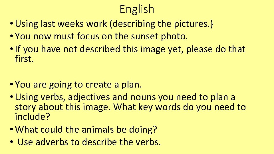 English • Using last weeks work (describing the pictures. ) • You now must