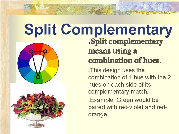 Split Complementary Split complementary means using a combination of hues. ● This design uses