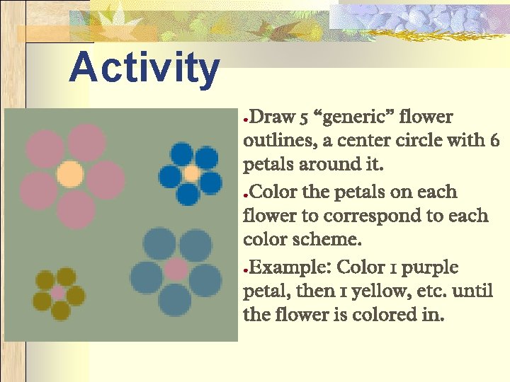 Activity Draw 5 “generic” flower outlines, a center circle with 6 petals around it.