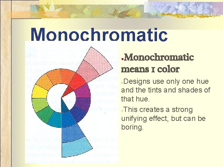 Monochromatic means 1 color ● Designs use only one hue and the tints and