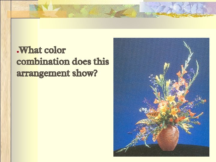 What color combination does this arrangement show? ● 