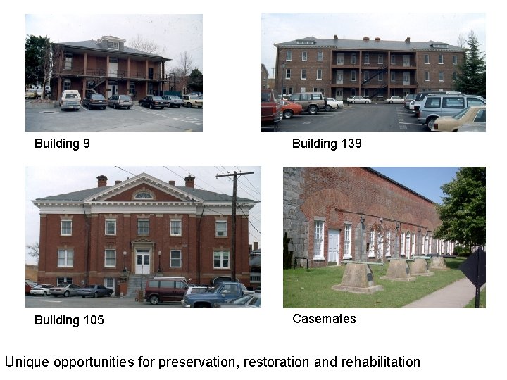 Building 9 Building 139 Building 105 Casemates Unique opportunities for preservation, restoration and rehabilitation
