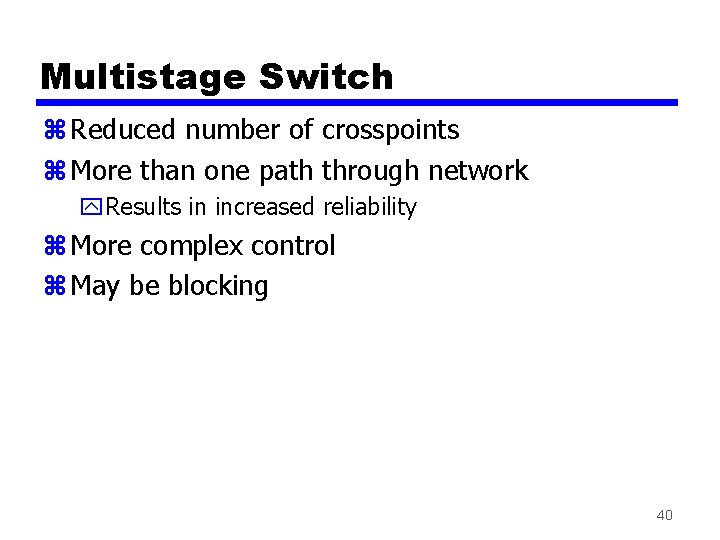 Multistage Switch z Reduced number of crosspoints z More than one path through network